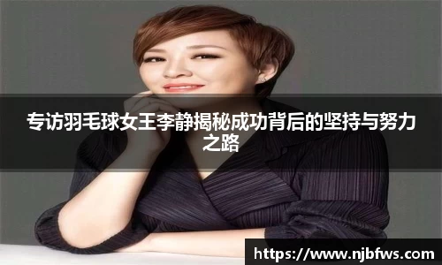专访羽毛球女王李静揭秘成功背后的坚持与努力之路