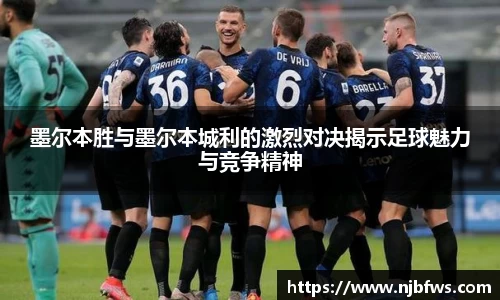 墨尔本胜与墨尔本城利的激烈对决揭示足球魅力与竞争精神